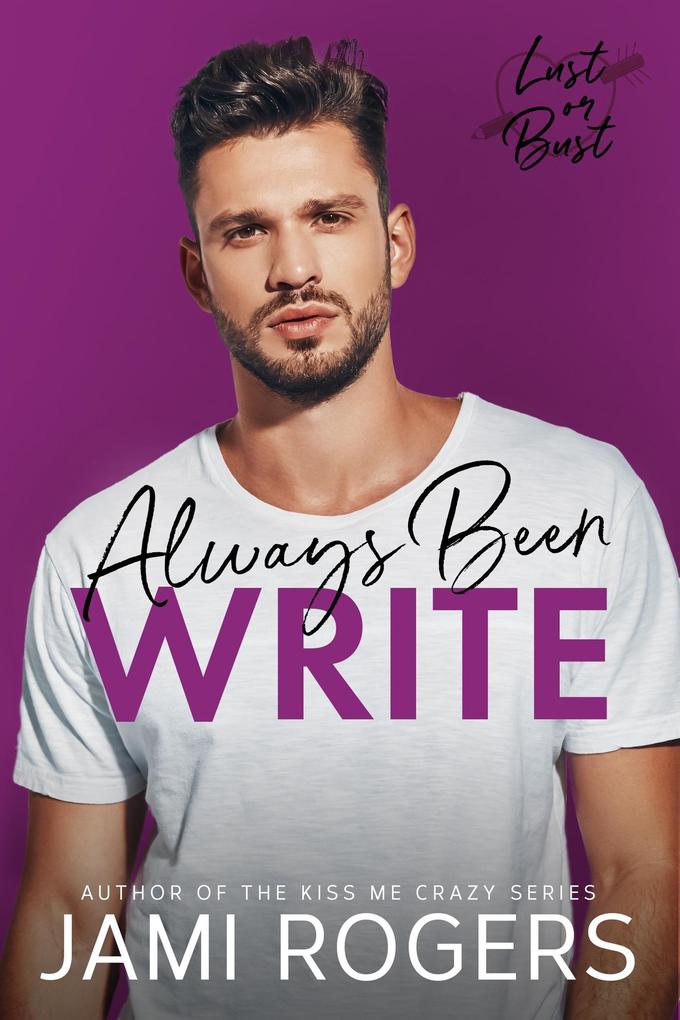 Always Been Write: A Small Town Best Friends to Lovers Romance (Lust or Bust #6)