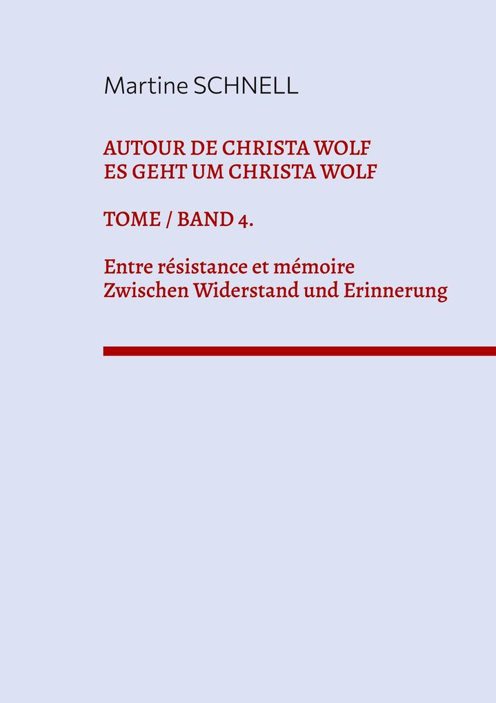 Autour de Christa Wolf. Tome 4. Entre résistance et mémoire.