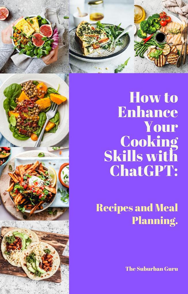 How to Enhance Your Cooking Skills with ChatGPT: Recipes and Meal Planning.