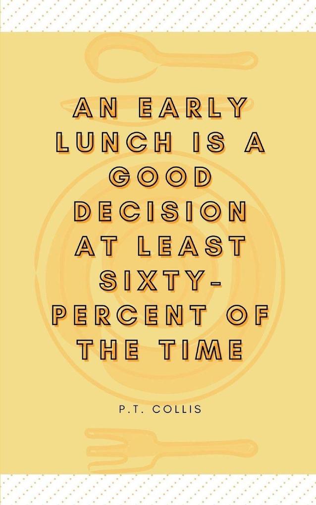 An early lunch is a good decision at least sixtypercent of the time