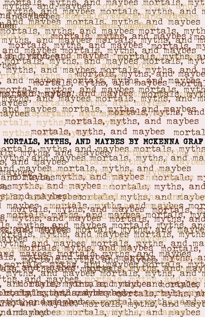 Mortals Myths and Maybes