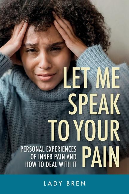 Let Me Speak to Your Pain Personal experiences of inner pain and how to deal with it