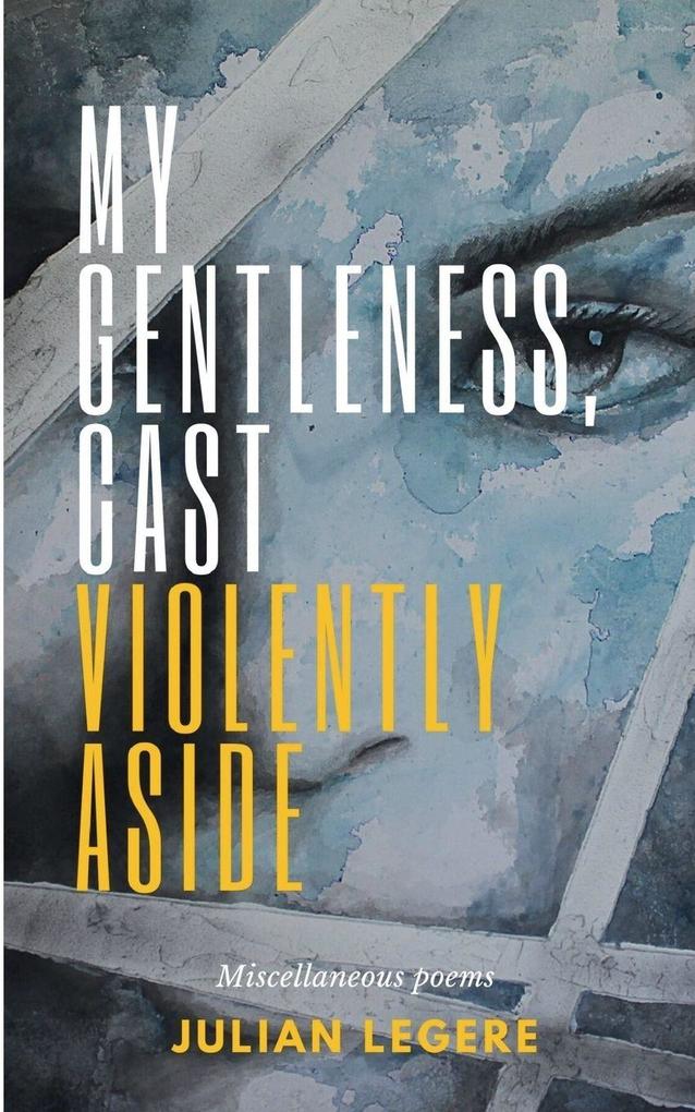 MY GENTLENESS CAST VIOLENTLY ASIDE