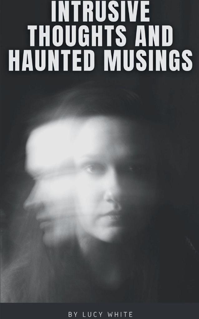 INTRUSIVE THOUGHTS AND HAUNTED MUSINGS