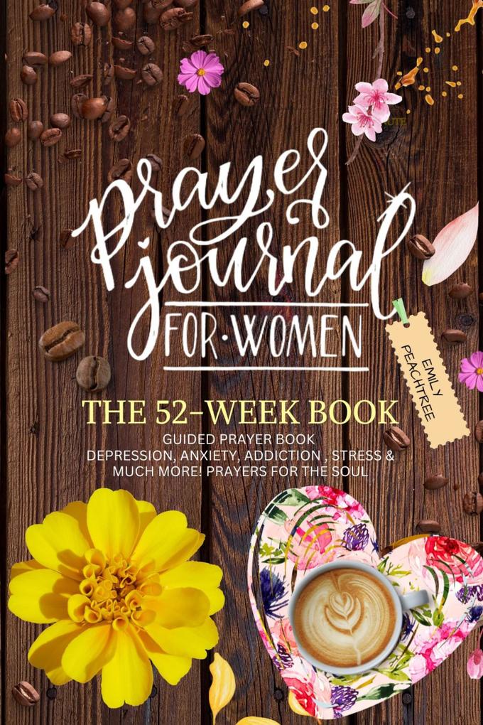 Prayer Journal For Women: The 52 Week Book-Guided Prayer Book-Depression Anxiety Addiction Stress & Much More! Prayers For The Soul