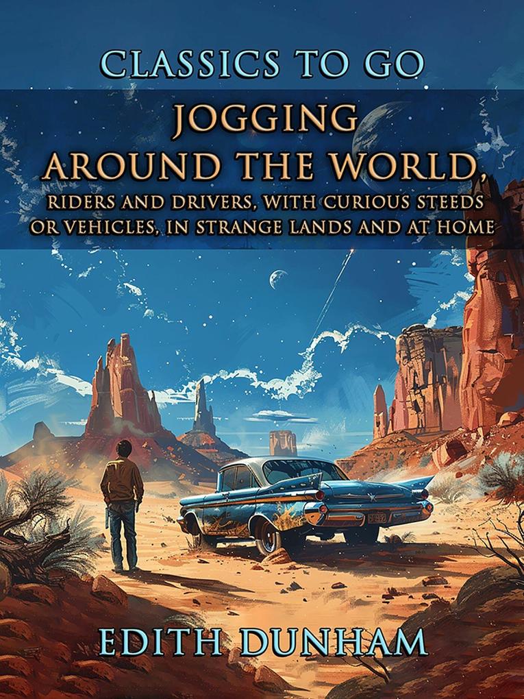 Jogging Around The World Riders And Drivers With Curious Steeds Or Vehicles In Strange Lands And At Home