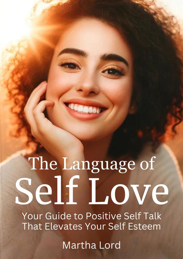 The Language of Self Love Your Guide to Positive Self-Talk that elevates your self esteem.