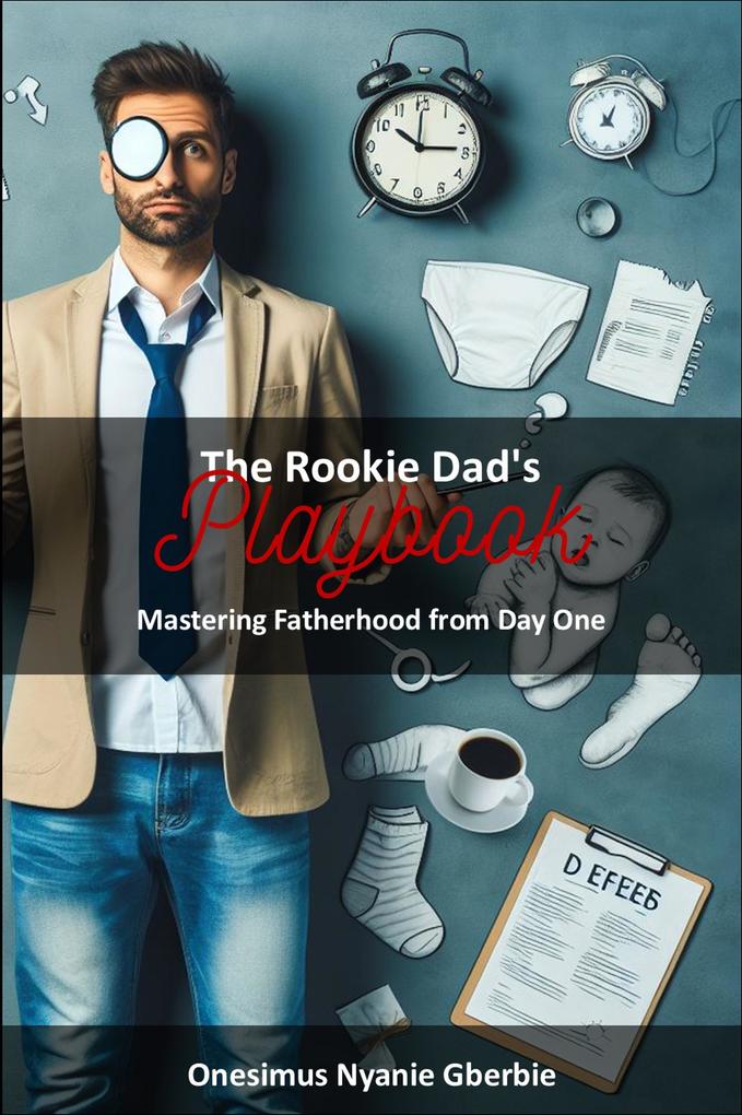 The Rookie Dad‘s Playbook: Mastering Fatherhood from Day One