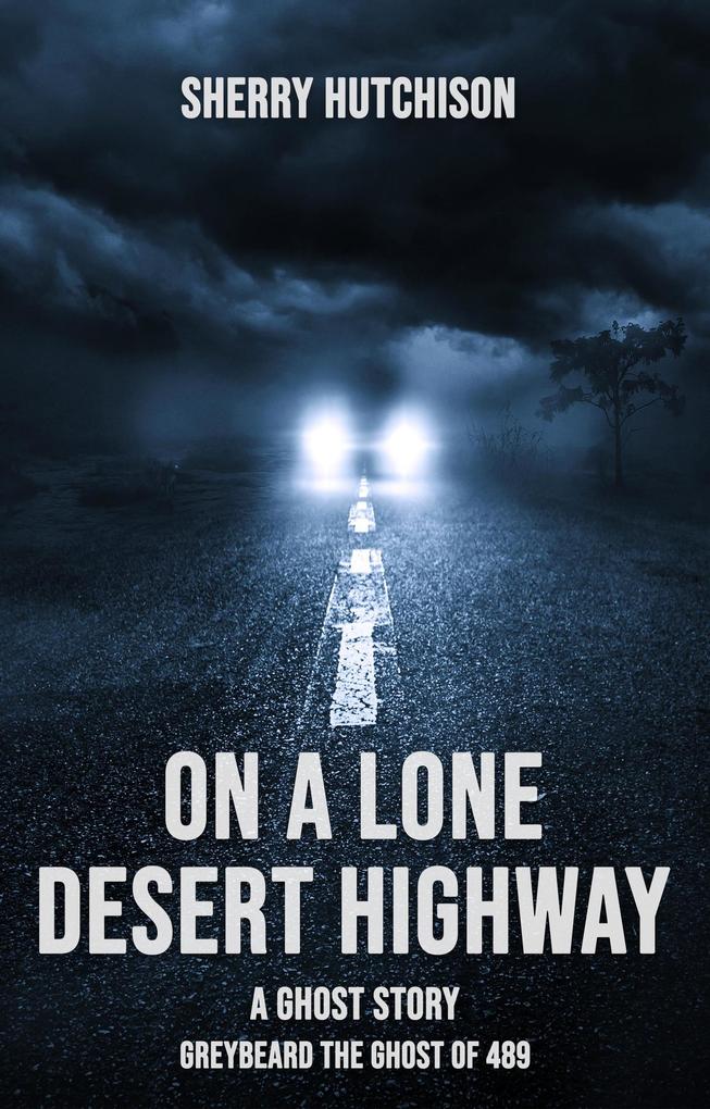 On A Lone Desert Highway A Ghost Story (Greybeard the Ghost of 489 #0)
