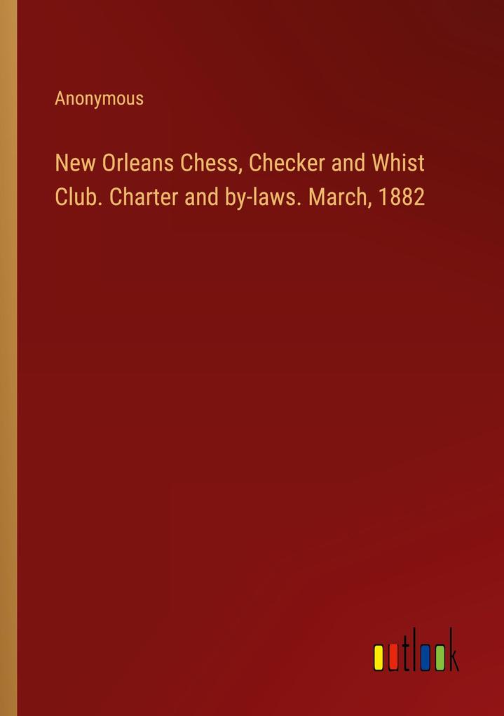 New Orleans Chess Checker and Whist Club. Charter and by-laws. March 1882