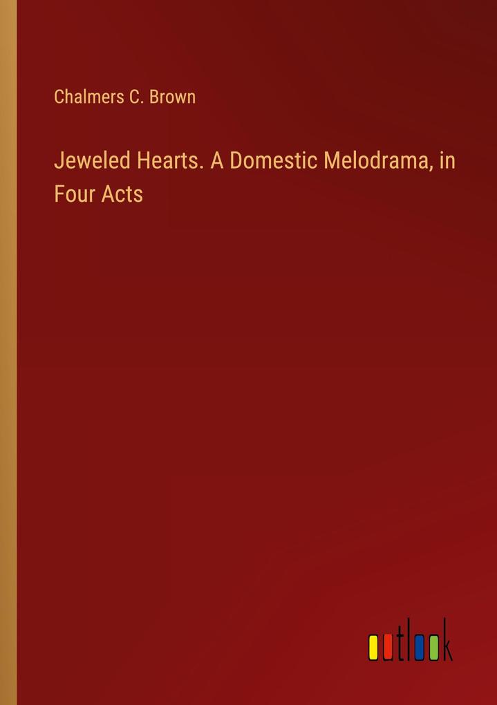 Jeweled Hearts. A Domestic Melodrama in Four Acts