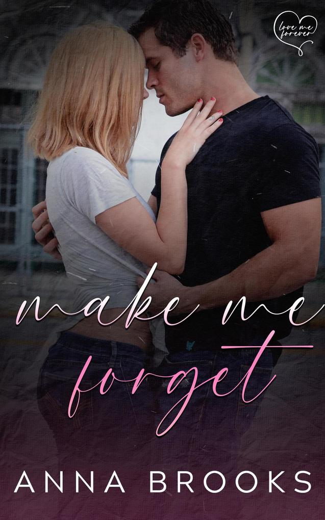 Make Me Forget (Love Me Forever #1)