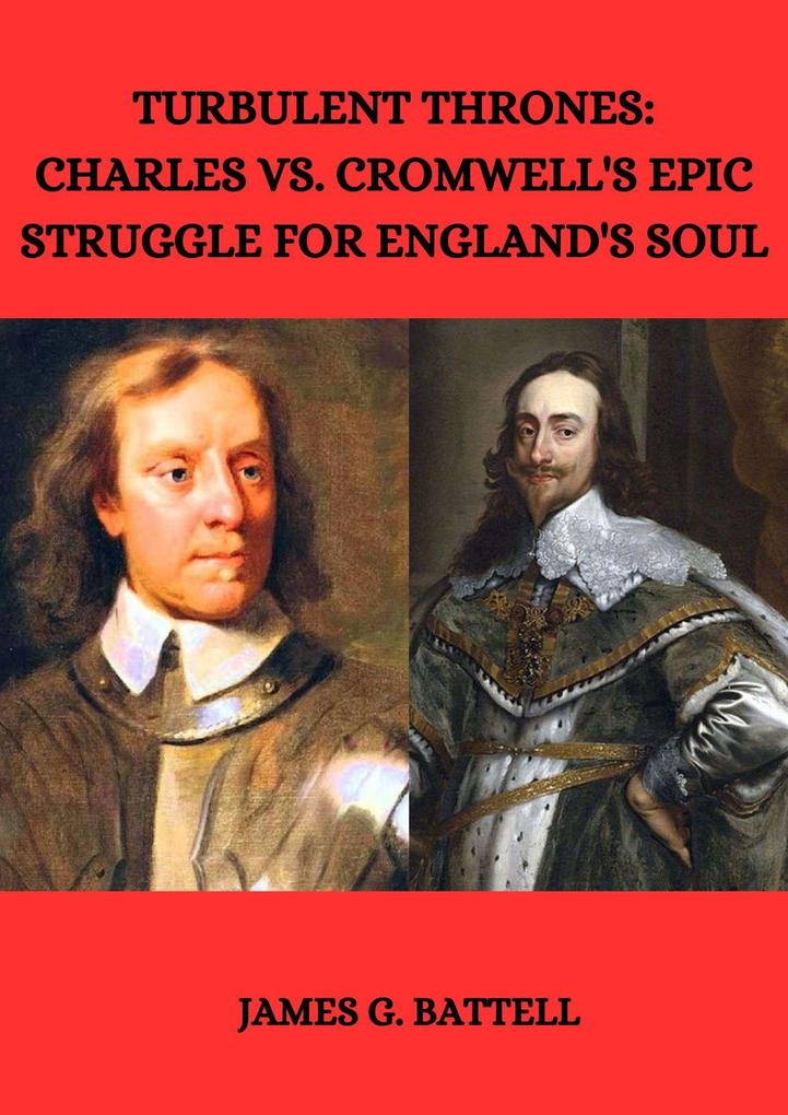 Turbulent Thrones: Charles vs. Cromwell‘s Epic Struggle for England‘s Soul