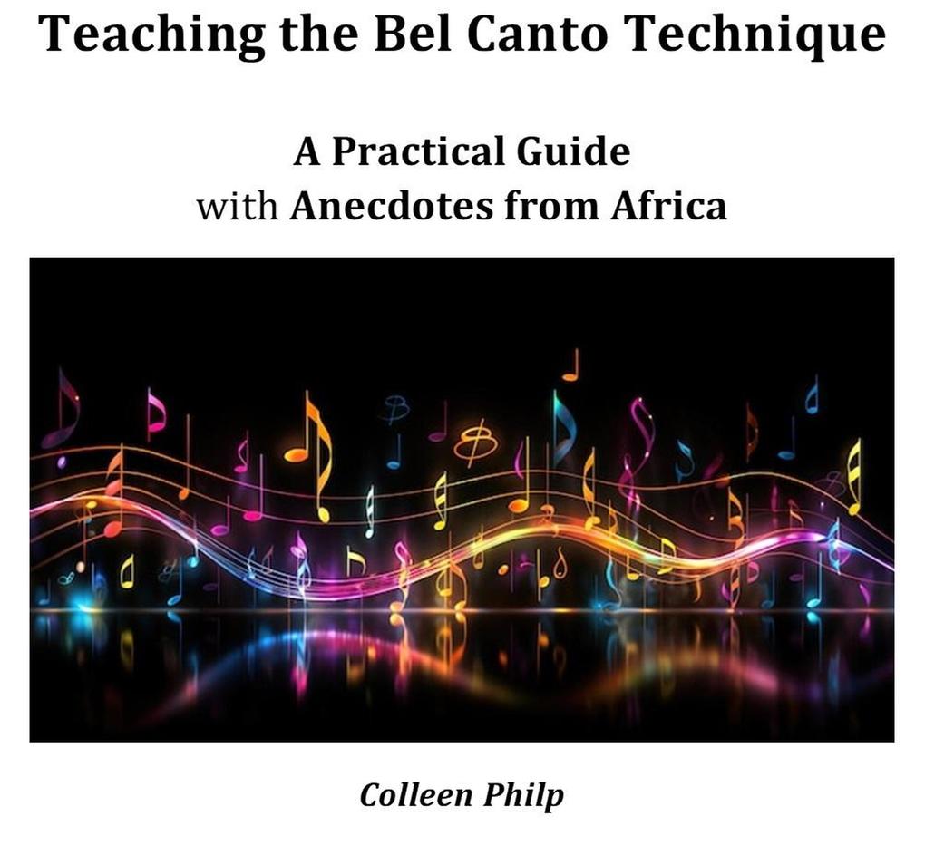 Teaching the Bel Canto Technique: A Practical Guide - with Anecdotes from Africa