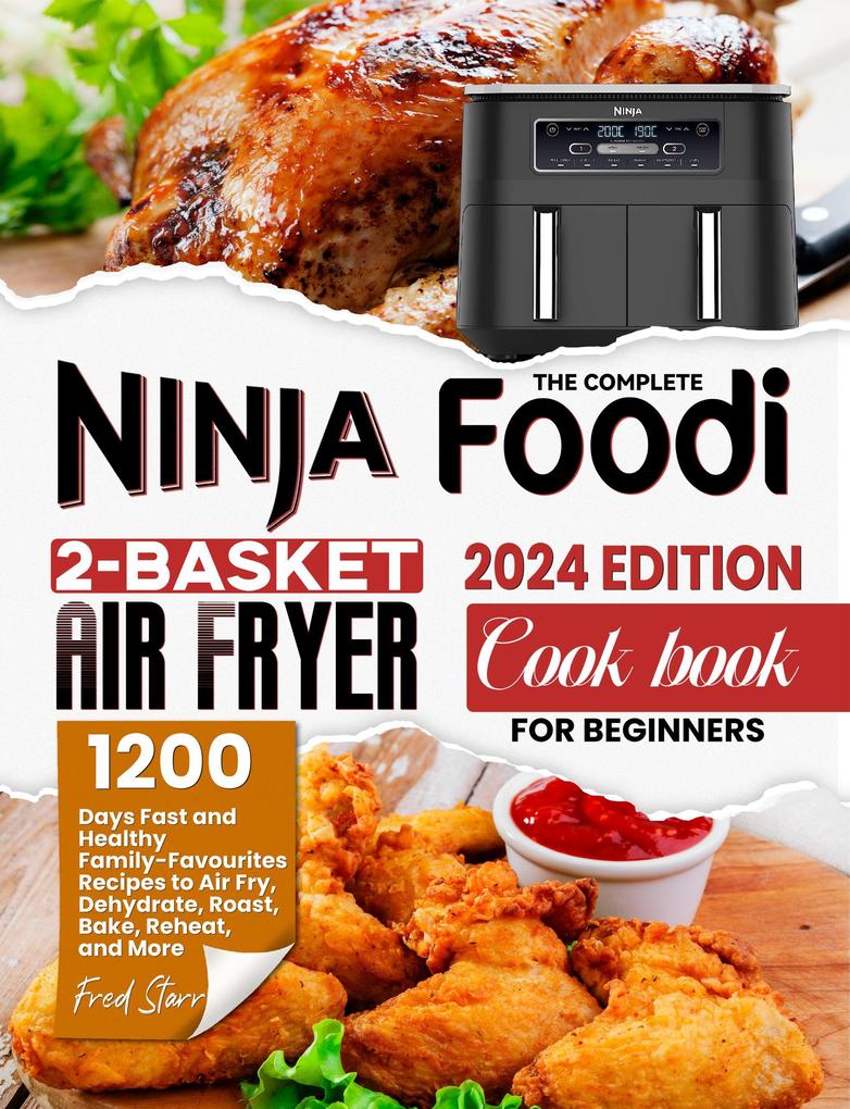 The Complete Ninja Foodi 2-Basket Air Fryer Cookbook for Beginners: 1200 Days Fast and Healthy Family-Favourites Recipes to Air Fry Dehydrate Roast Bake Reheat and More