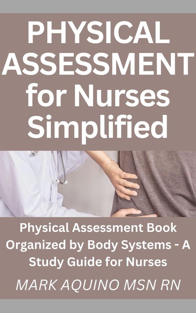 Physical Assessment for Nurses Simplified: Physical Assessment Book Organized by Body Systems - A Study Guide for Nurses (Nurse Ninja #1)