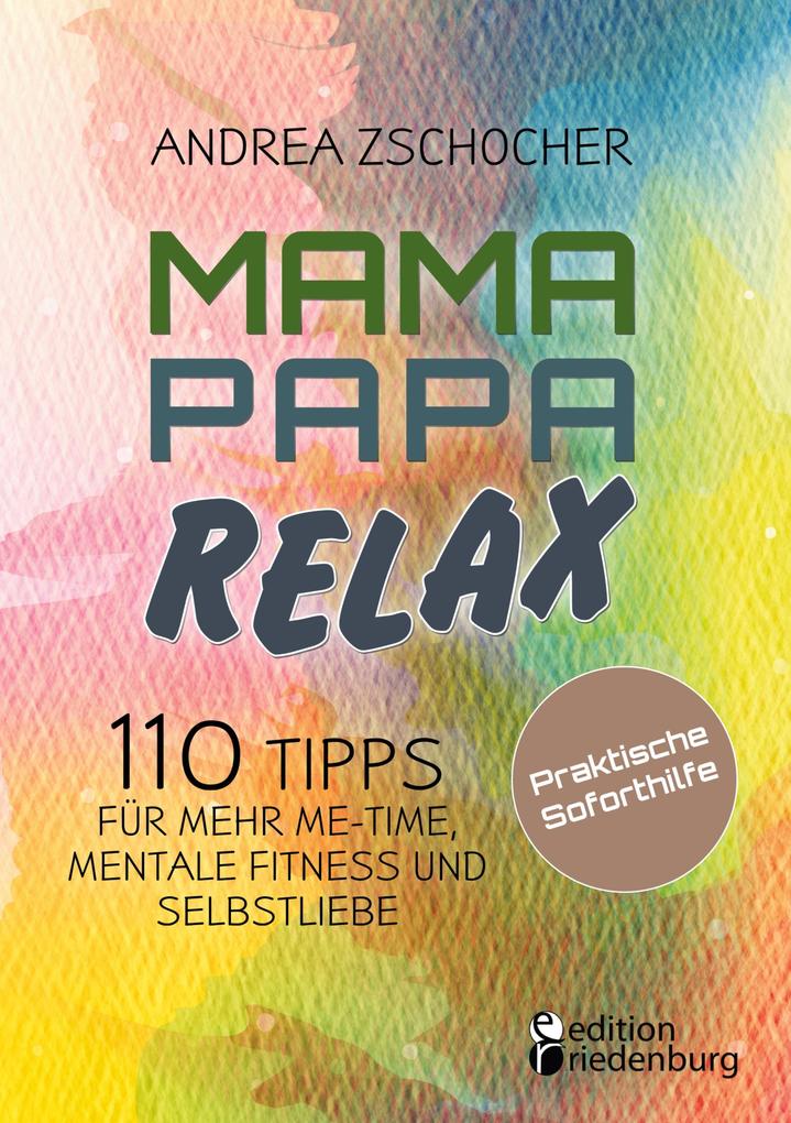 Mama Papa Relax - 110 Tipps für mehr Me-Time mentale Fitness und Selbstliebe. Praktische Soforthilfe