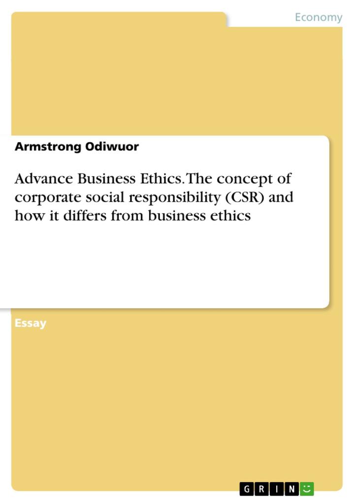 Advance Business Ethics. The concept of corporate social responsibility (CSR) and how it differs from business ethics