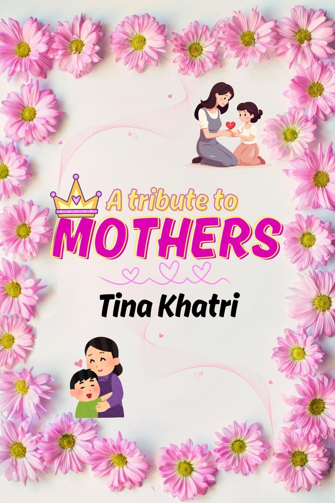 A tribute to Mothers by Tina Khatri