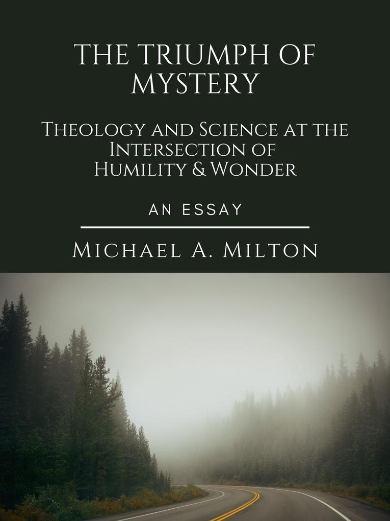 The Triumph of Mystery: Theology and Science at the Intersection of Humility and Wonder (The D. James Kennedy Institute of Reformed Leadership Essays #1)