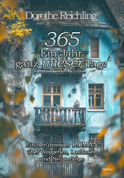 365 Ein Jahr ganz mieser Tage - Ein berührender ROMAN über Weggehen Loslassen und Neuanfänge