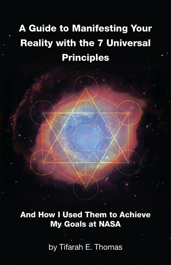 A Guide to Manifesting Your Reality with the 7 Universal Principles