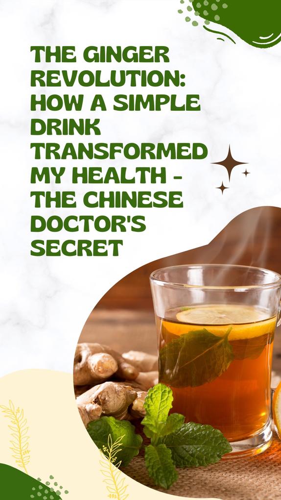 The Ginger Revolution: How a Simple Drink Transformed My Health - The Chinese Doctor‘s Secret