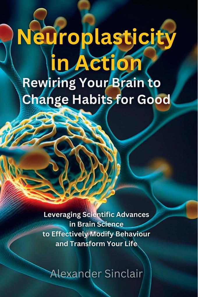 Neuroplasticity in Action: Rewiring Your Brain to Change Habits for Good