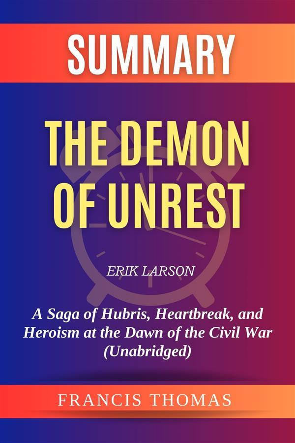 Summary of The Demon of Unrest by Erik Larson:A Saga of Hubris Heartbreak and Heroism at the Dawn of the Civil War (Unabridged)