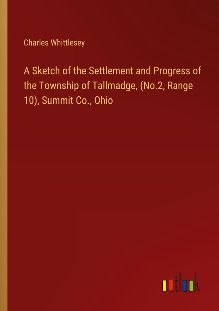 A Sketch of the Settlement and Progress of the Township of Tallmadge (No.2 Range 10) Summit Co. Ohio