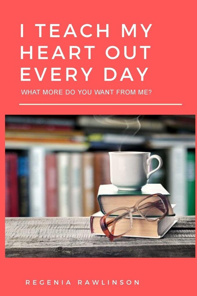 I TEACH MY HEART OUT EVERY DAY