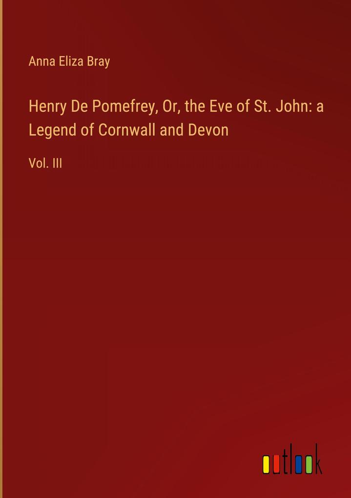 Henry De Pomefrey Or the Eve of St. John: a Legend of Cornwall and Devon