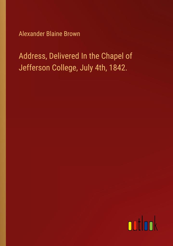 Address Delivered In the Chapel of Jefferson College July 4th 1842.