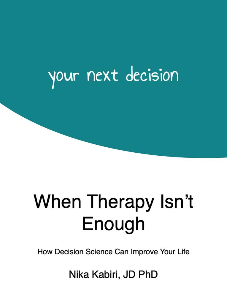 When Therapy Isn‘t Enough: How Decision Science Can Improve Your Life