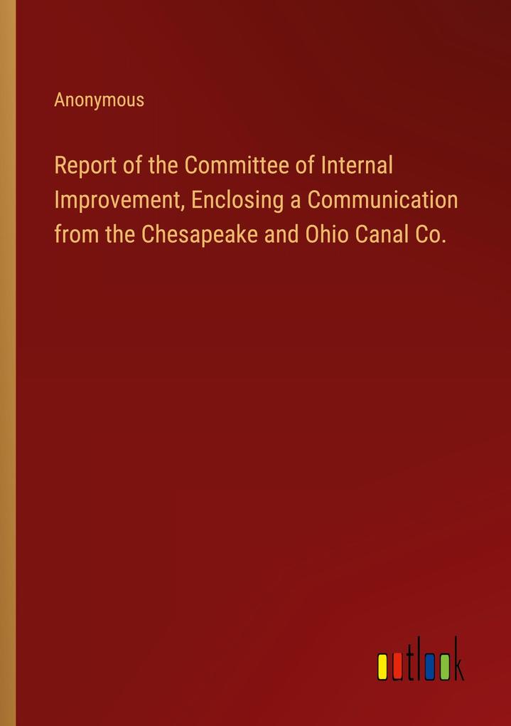 Report of the Committee of Internal Improvement Enclosing a Communication from the Chesapeake and Ohio Canal Co.