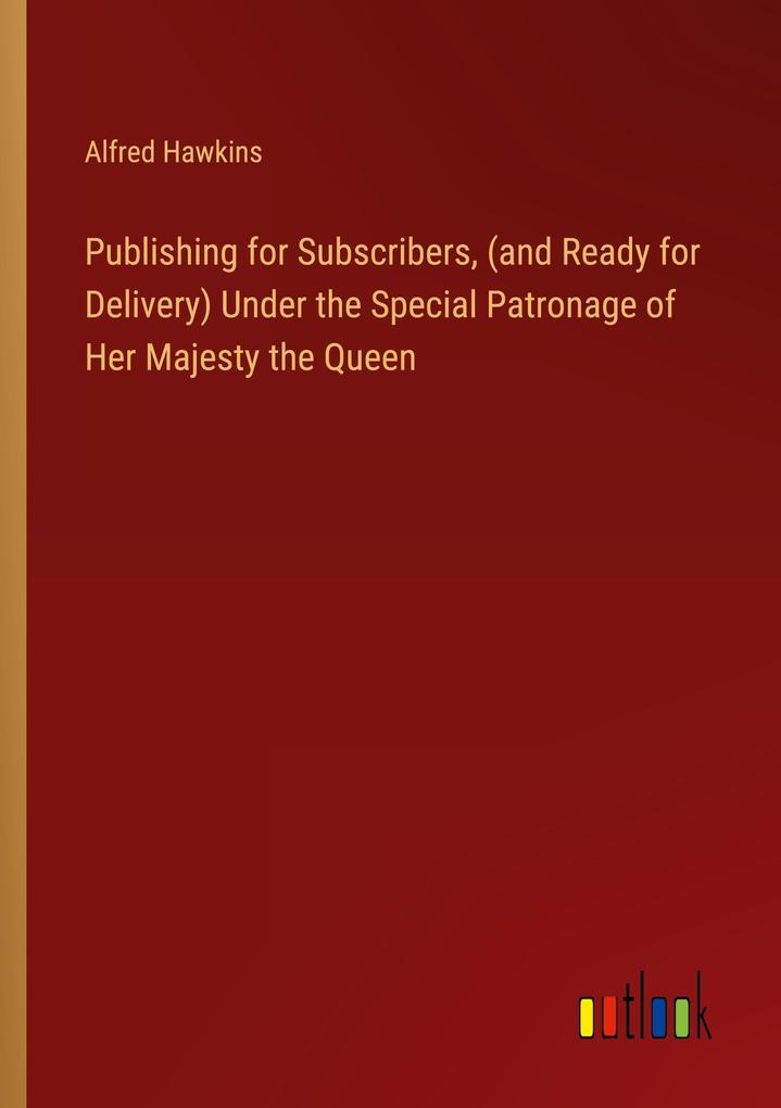 Publishing for Subscribers (and Ready for Delivery) Under the Special Patronage of Her Majesty the Queen