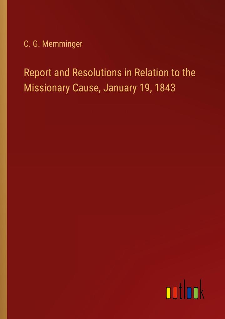 Report and Resolutions in Relation to the Missionary Cause January 19 1843