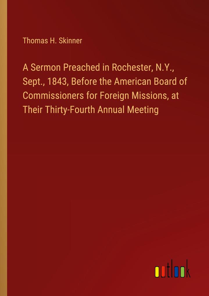 A Sermon Preached in Rochester N.Y. Sept. 1843 Before the American Board of Commissioners for Foreign Missions at Their Thirty-Fourth Annual Meeting