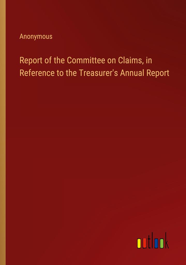 Report of the Committee on Claims in Reference to the Treasurer‘s Annual Report