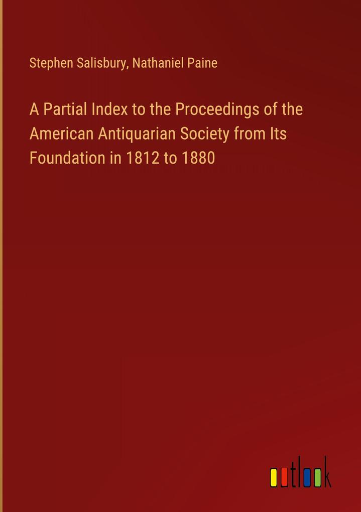 A Partial Index to the Proceedings of the American Antiquarian Society from Its Foundation in 1812 to 1880