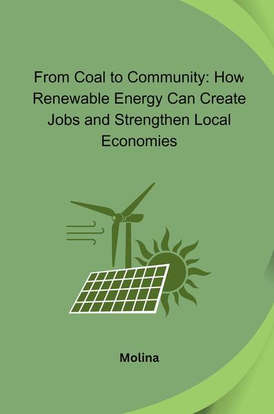 From Coal to Community: How Renewable Energy Can Create Jobs and Strengthen Local Economies