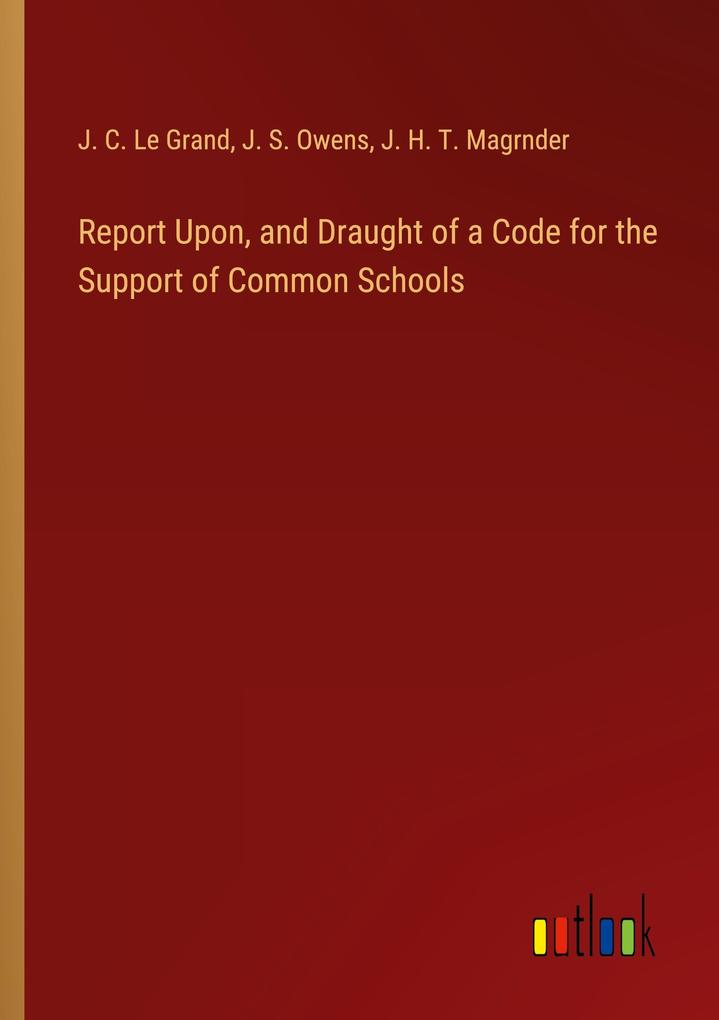 Report Upon and Draught of a Code for the Support of Common Schools
