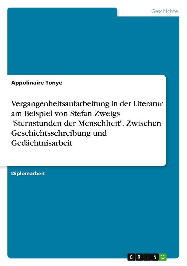 Vergangenheitsaufarbeitung in der Literatur am Beispiel von Stefan Zweigs Sternstunden der Menschheit. Zwischen Geschichtsschreibung und Gedächtnisarbeit