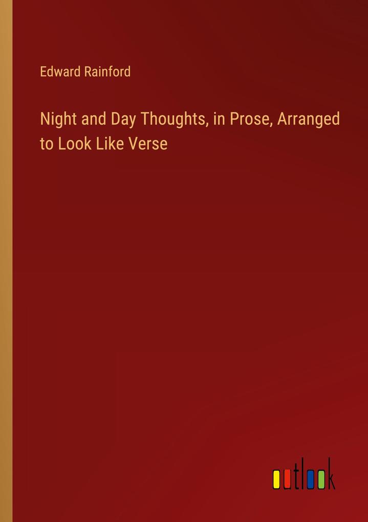 Night and Day Thoughts in Prose Arranged to Look Like Verse