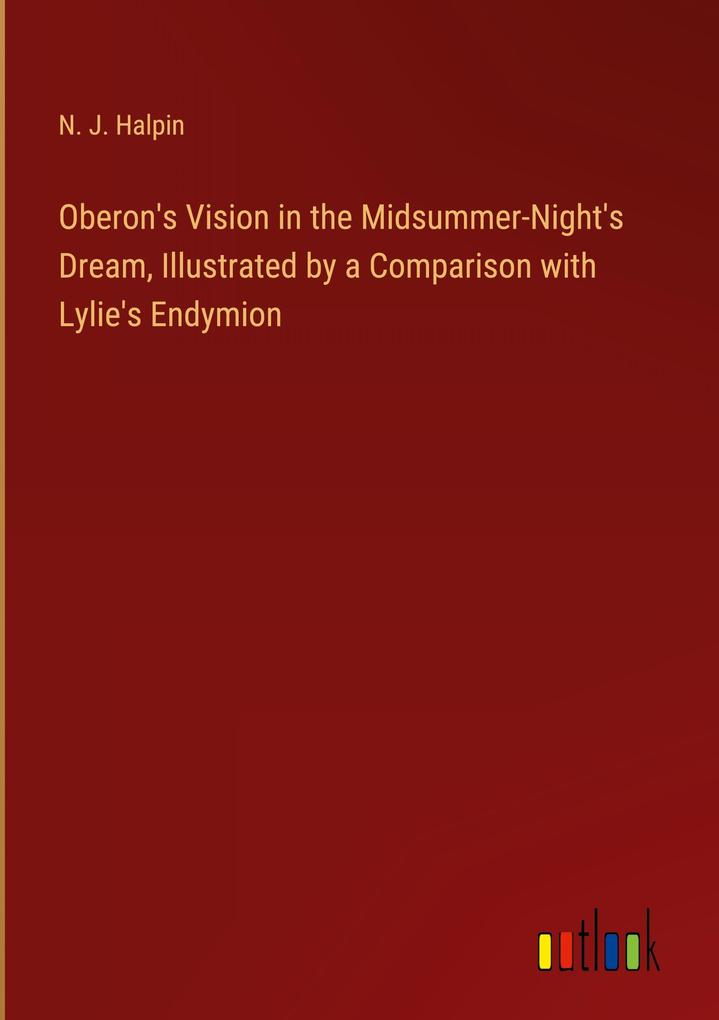 Oberon‘s Vision in the Midsummer-Night‘s Dream Illustrated by a Comparison with Lylie‘s Endymion