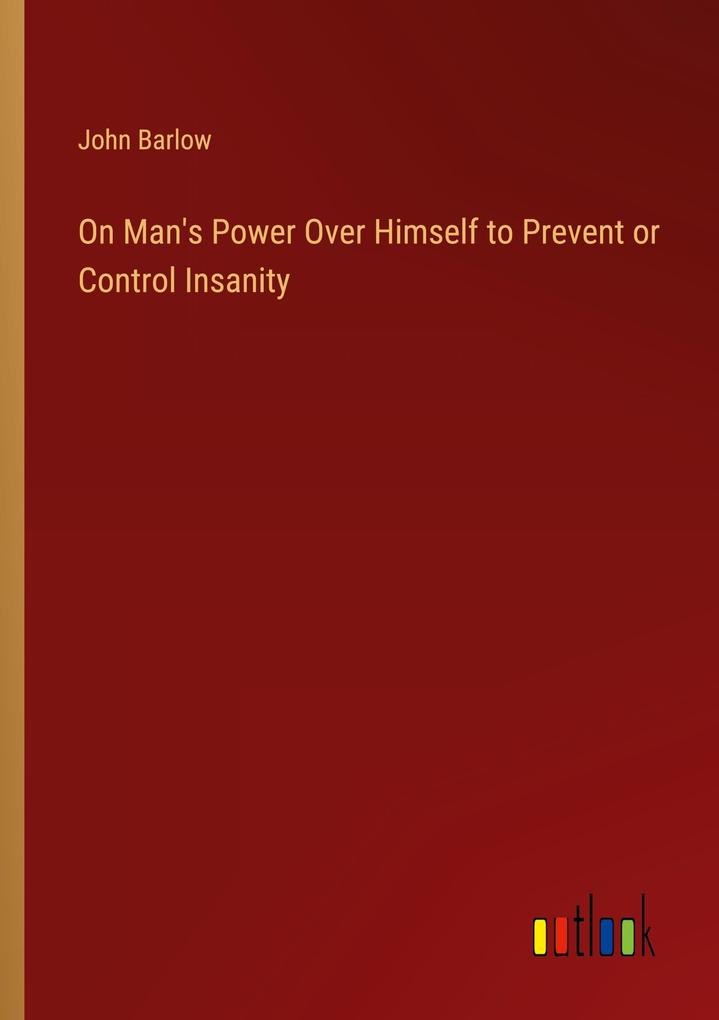 On Man‘s Power Over Himself to Prevent or Control Insanity
