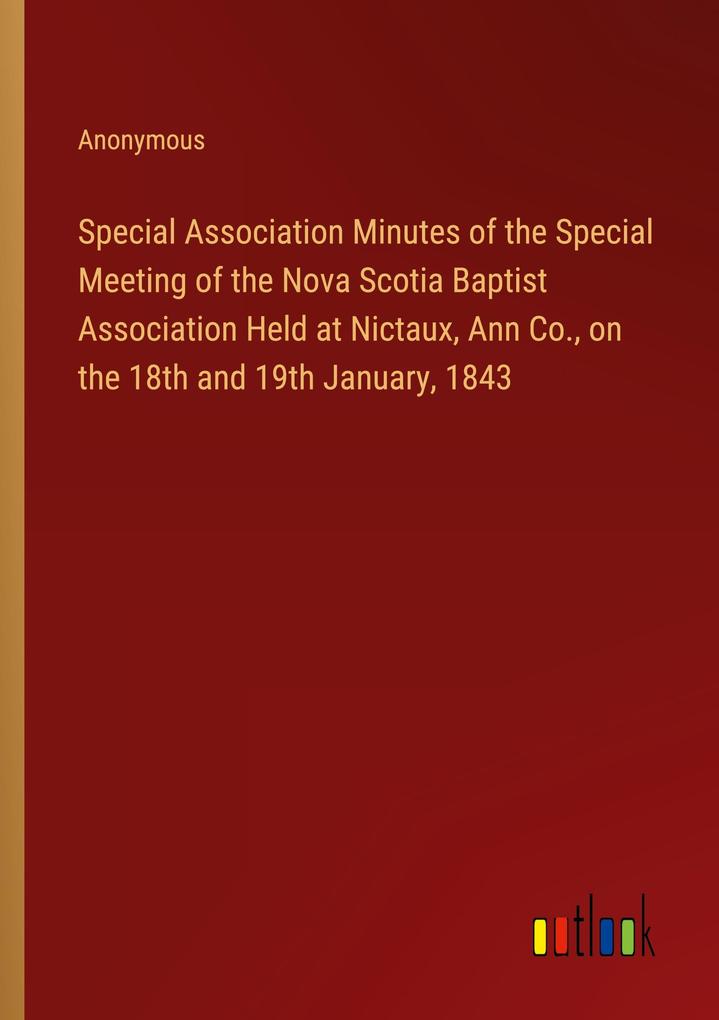Special Association Minutes of the Special Meeting of the Nova Scotia Baptist Association Held at Nictaux Ann Co. on the 18th and 19th January 1843