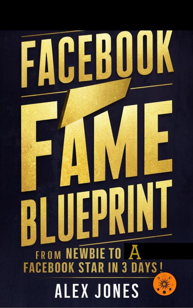 Facebook Fame Blueprint: From Newbie to A Facebook Star in 30 Days (FAST & EASY LEARNING SOCIAL MEDIA FOR BEGINNERS #4)