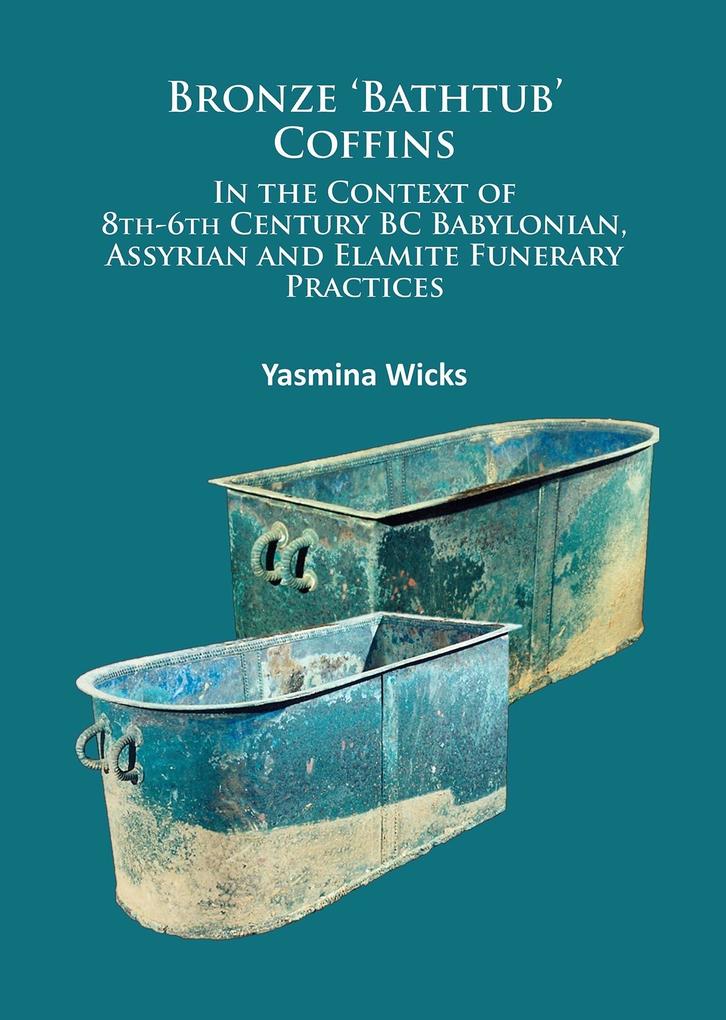 Bronze ‘Bathtub‘ Coffins In the Context of 8th-6th Century BC Babylonian Assyrian and Elamite Funerary Practices