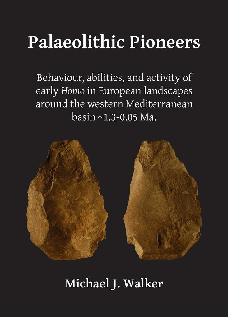 Palaeolithic Pioneers: Behaviour abilities and activity of early Homo in European landscapes around the western Mediterranean basin ~1.3-0.05 Ma.